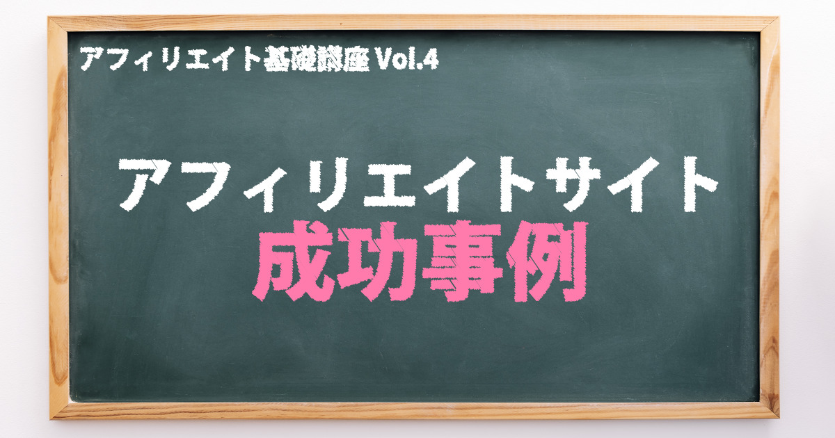 成功者アフィリエイトサイト事例～サイトの作り方を学ぼう～（アフィリエイト基礎講座vol.4）